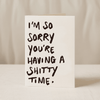 I’m sorry you’re having a s****y time 5x7/A6 card  - Hauslife