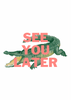See you later alligator Print - Hauslife