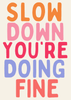 Slow Down You’re Doing Fine Print - Hauslife