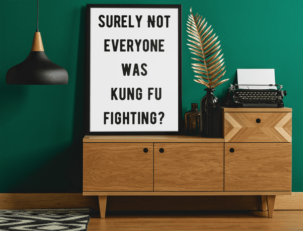 Surely not everyone was Kung Fu Fighting print - Hauslife