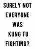 Surely not everyone was Kung Fu Fighting print - Hauslife