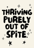 Thriving purely out of spite print - Hauslife